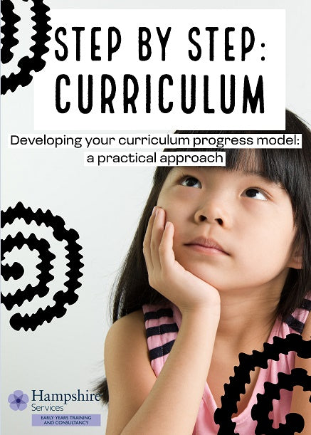 Early Years, Childcare Settings and Childminders in Hampshire - Step by Step Curriculum: for settings (developing your curriculum progress model: a practical approach) Part 1 - Face to face