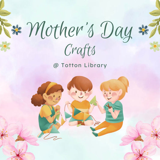 Mother's Day Crafts - Totton Library - Saturday 29th March 2025 - 10.00am