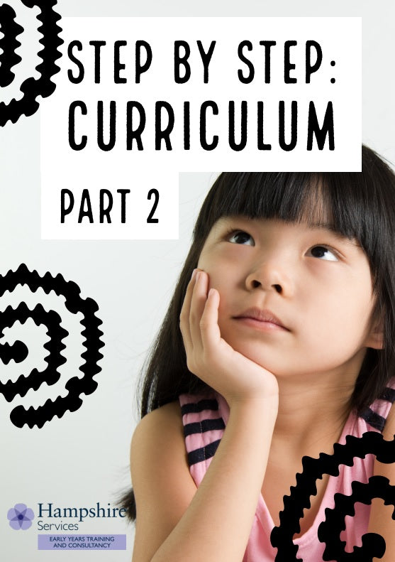 Early Years, Childcare Settings and Childminders in Hampshire - Step by Step Curriculum: for settings (developing your curriculum progress model: a practical approach) Part 2 - Face to face - only bookable on completion of part 1